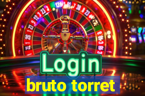 bruto torret